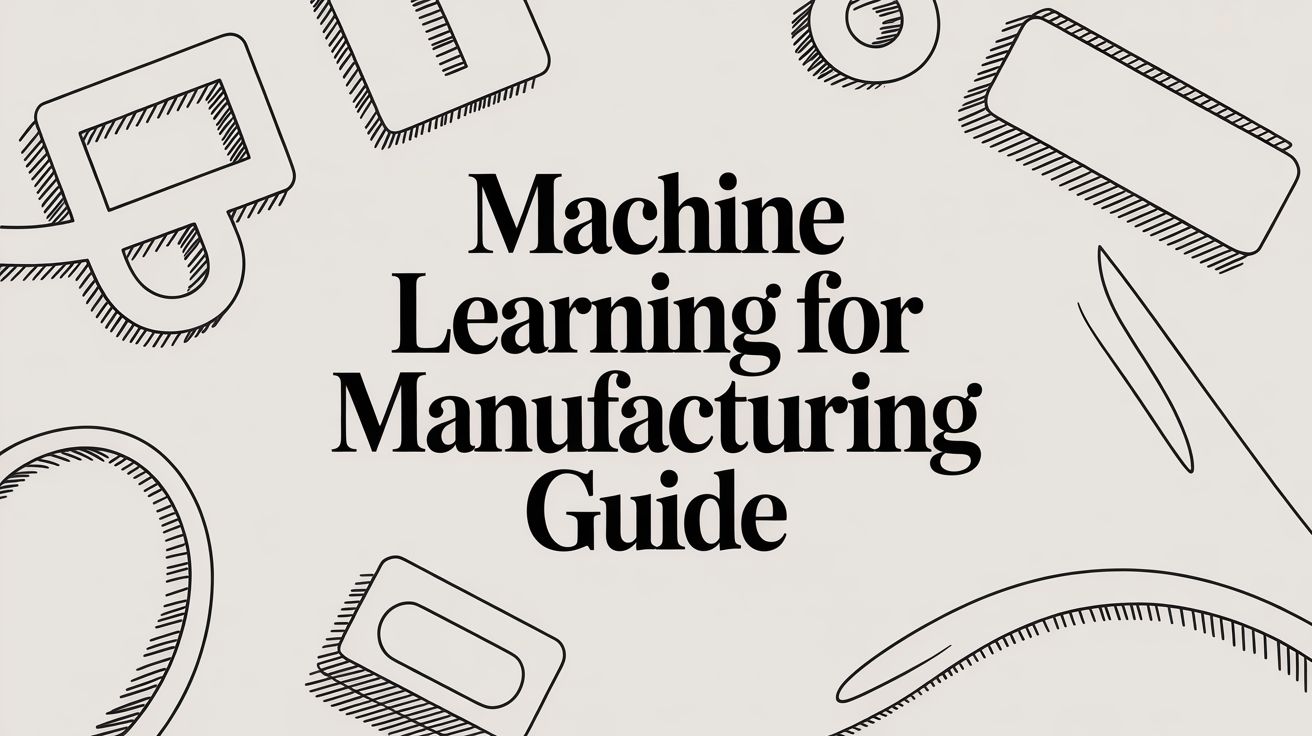 Image for A Practical Guide to Machine Learning for Manufacturing